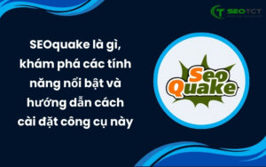 SEOquake là gì, khám phá các tính năng nổi bật và hướng dẫn cách cài đặt công cụ này
