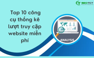 Top 10 công cụ thống kê lượt truy cập website miễn phí